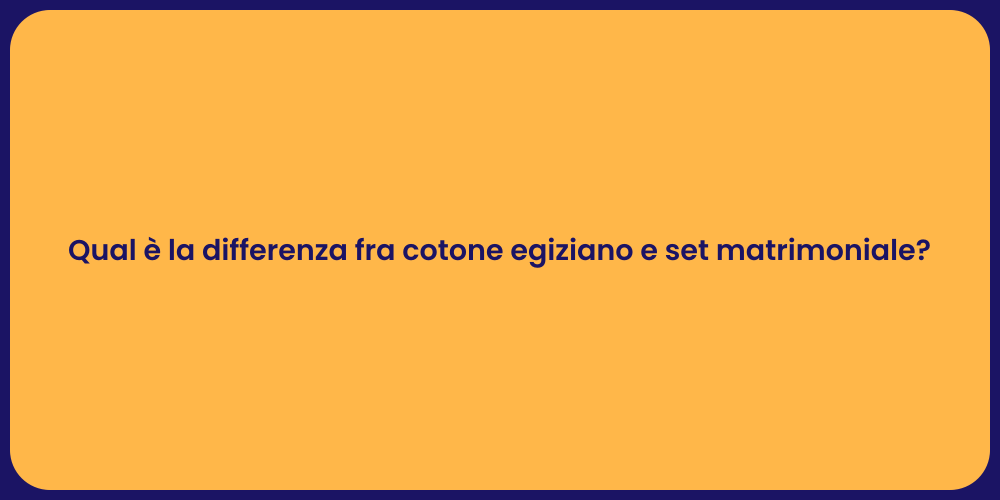 Qual è la differenza fra cotone egiziano e set matrimoniale?