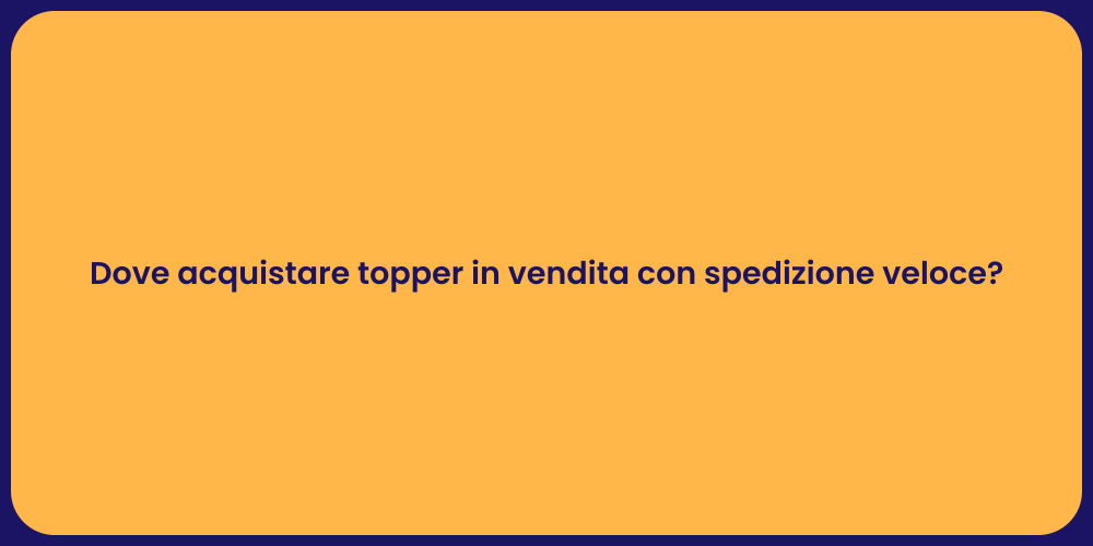 Dove acquistare topper in vendita con spedizione veloce?