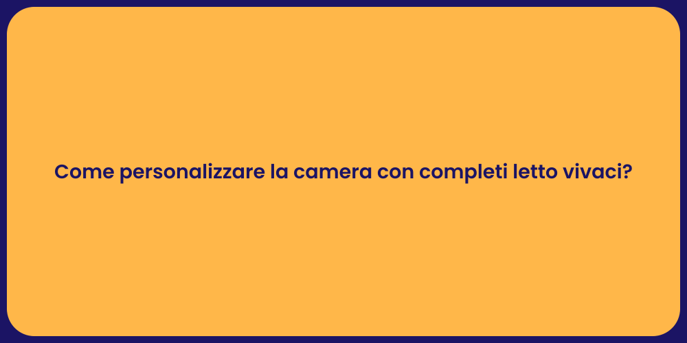 Come personalizzare la camera con completi letto vivaci?
