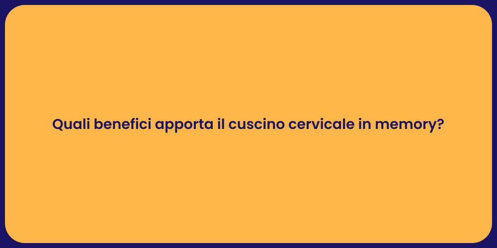 Quali benefici apporta il cuscino cervicale in memory?
