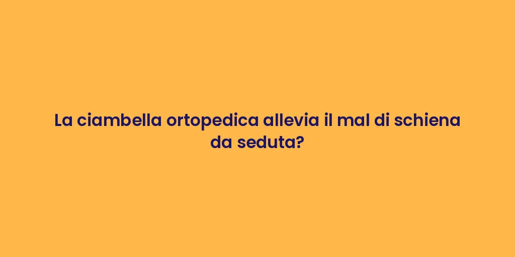 La ciambella ortopedica allevia il mal di schiena da seduta?