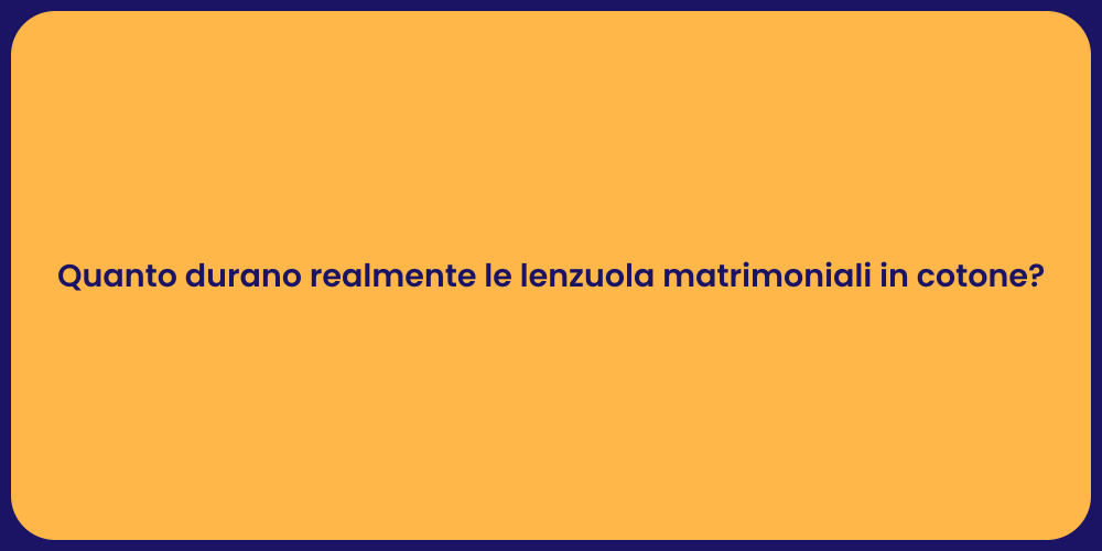 Quanto durano realmente le lenzuola matrimoniali in cotone?