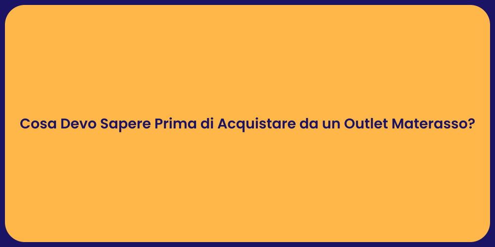 Cosa Devo Sapere Prima di Acquistare da un Outlet Materasso?