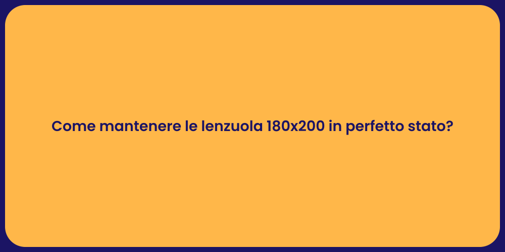 Come mantenere le lenzuola 180x200 in perfetto stato?