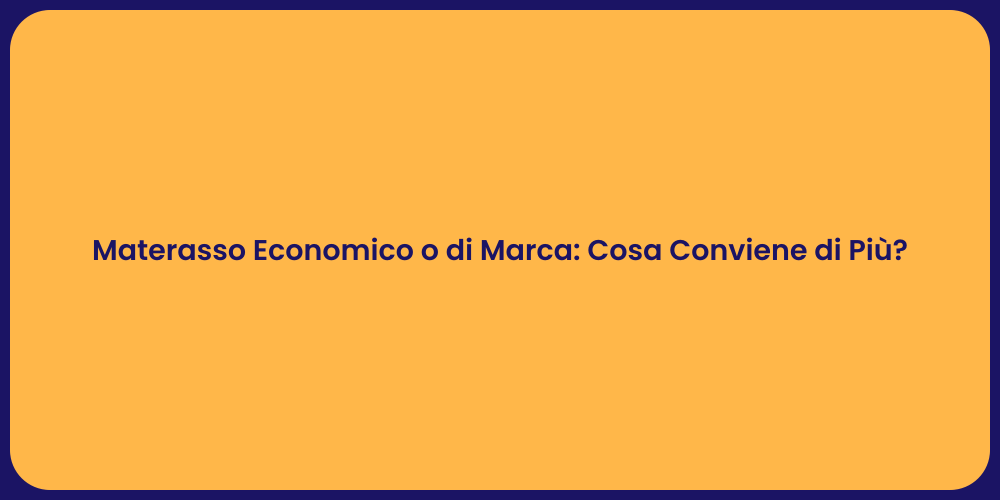 Materasso Economico o di Marca: Cosa Conviene di Più?