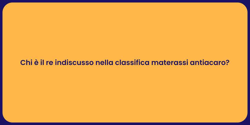 Chi è il re indiscusso nella classifica materassi antiacaro?