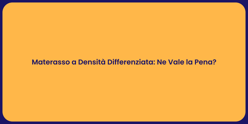 Materasso a Densità Differenziata: Ne Vale la Pena?
