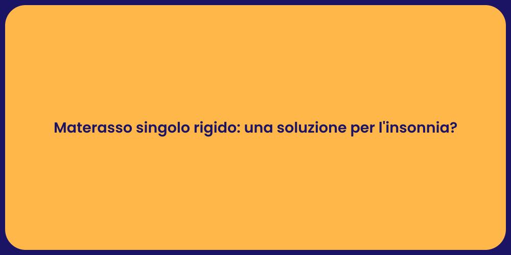 Materasso singolo rigido: una soluzione per l'insonnia?