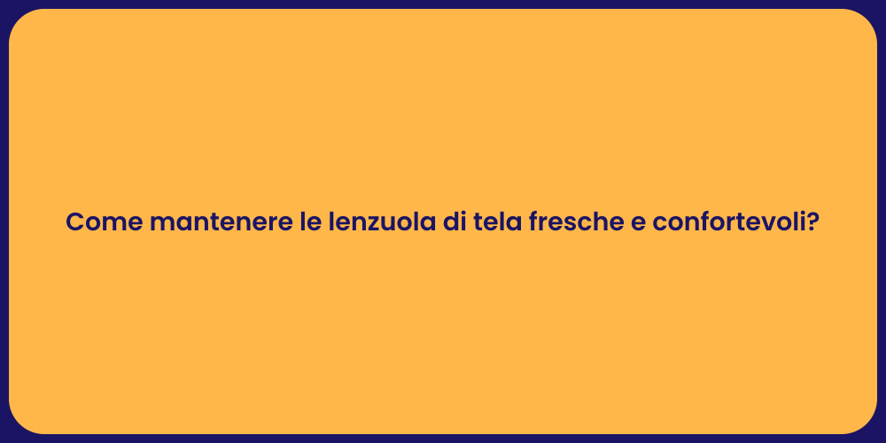 Come mantenere le lenzuola di tela fresche e confortevoli?
