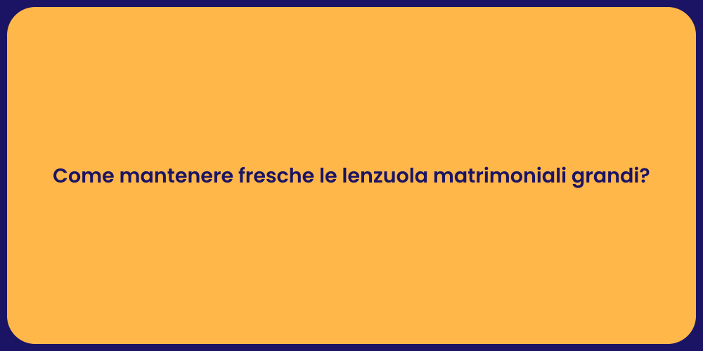 Come mantenere fresche le lenzuola matrimoniali grandi?