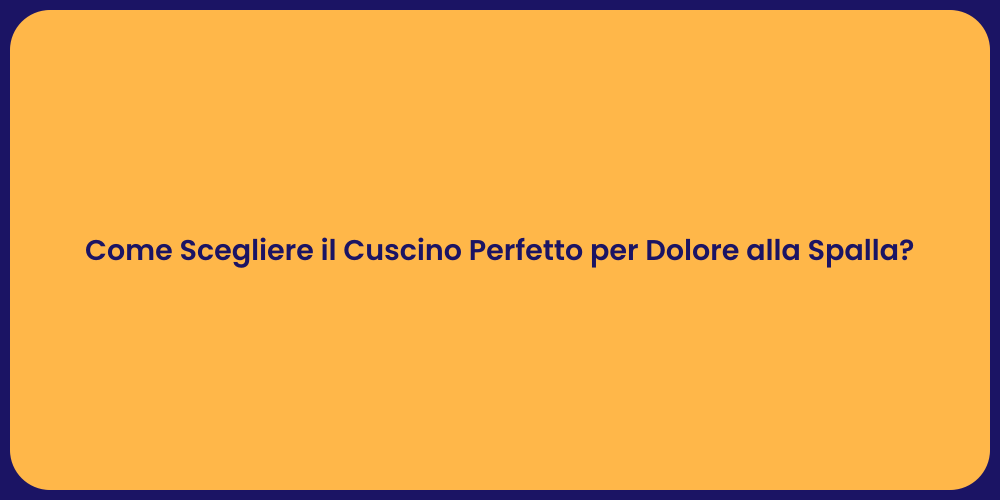 Come Scegliere il Cuscino Perfetto per Dolore alla Spalla?