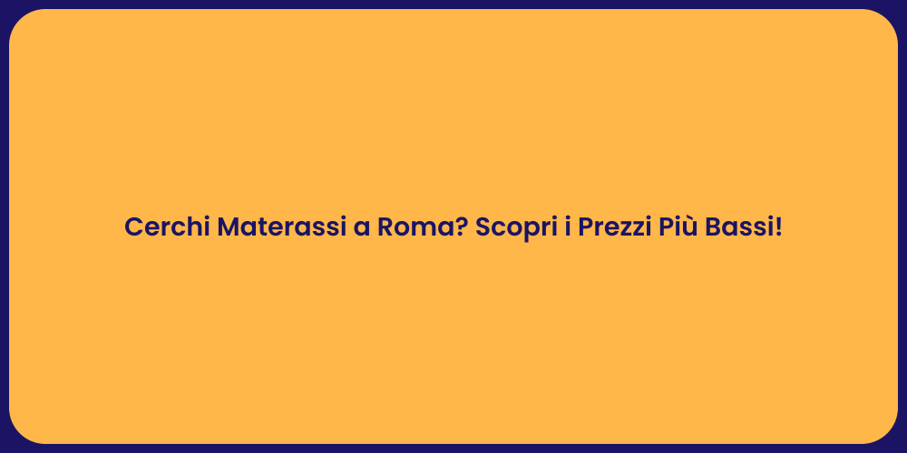Cerchi Materassi a Roma? Scopri i Prezzi Più Bassi!