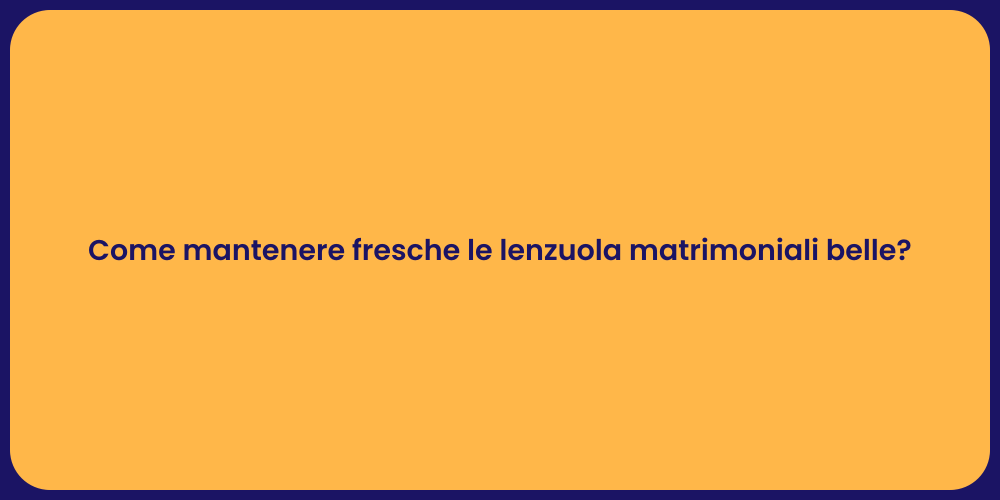 Come mantenere fresche le lenzuola matrimoniali belle?