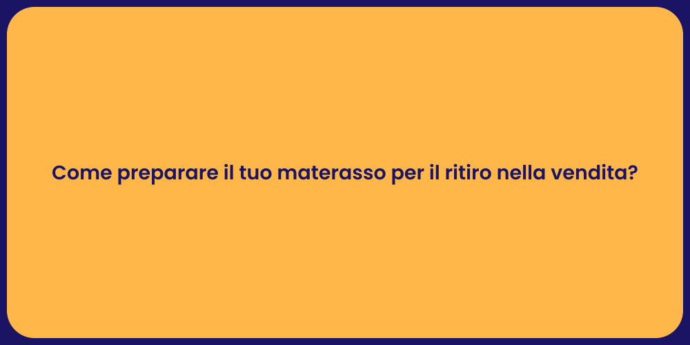 Come preparare il tuo materasso per il ritiro nella vendita?