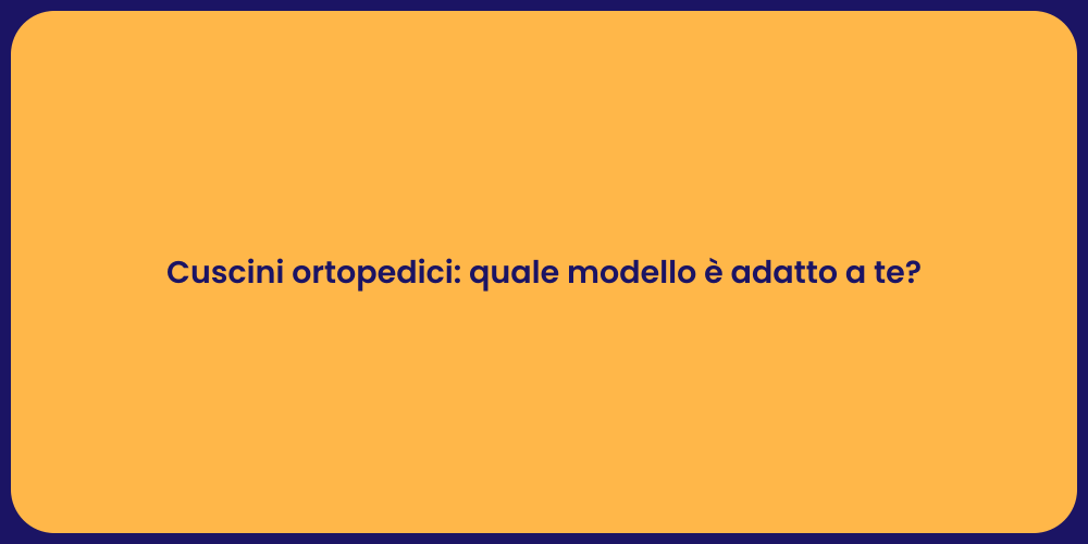 Cuscini ortopedici: quale modello è adatto a te?