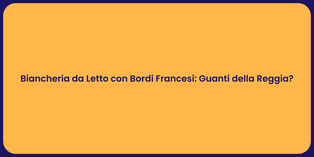 Biancheria da Letto con Bordi Francesi: Guanti della Reggia?