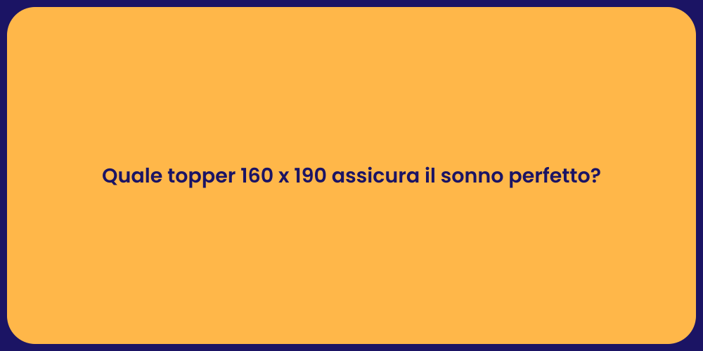 Quale topper 160 x 190 assicura il sonno perfetto?