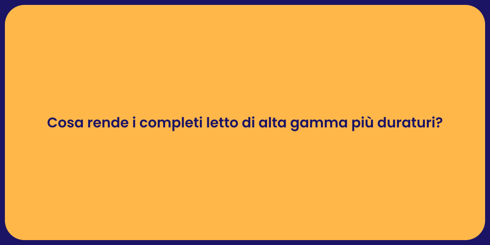 Cosa rende i completi letto di alta gamma più duraturi?