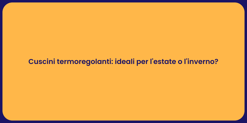 Cuscini termoregolanti: ideali per l'estate o l'inverno?