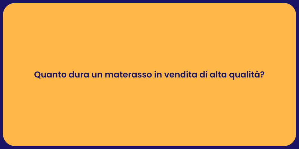 Quanto dura un materasso in vendita di alta qualità?