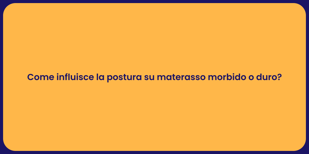 Come influisce la postura su materasso morbido o duro?