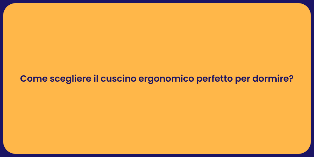 Come scegliere il cuscino ergonomico perfetto per dormire?