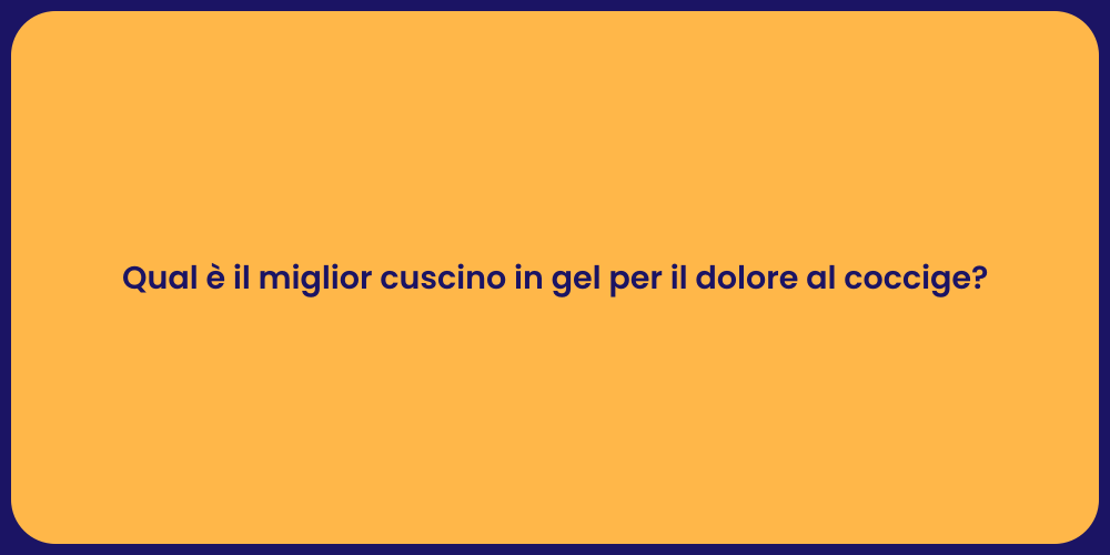 Qual è il miglior cuscino in gel per il dolore al coccige?