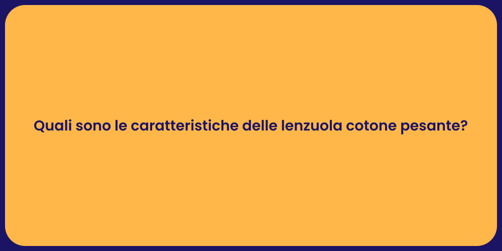 Quali sono le caratteristiche delle lenzuola cotone pesante?