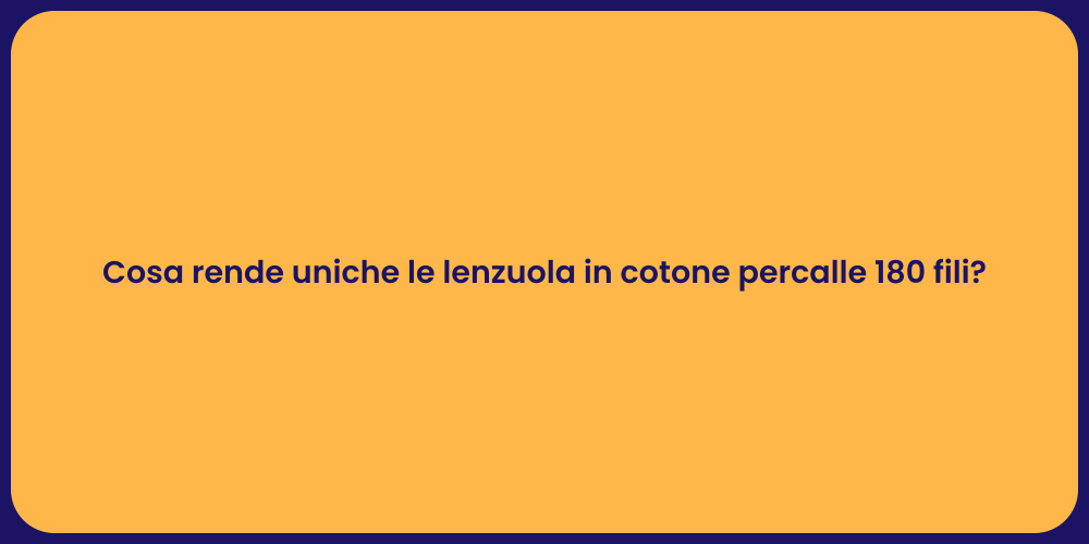 Cosa rende uniche le lenzuola in cotone percalle 180 fili?