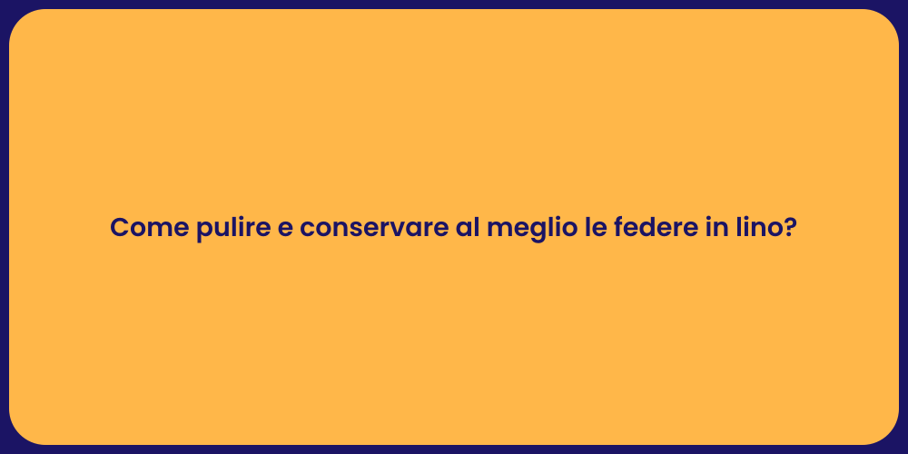 Come pulire e conservare al meglio le federe in lino?
