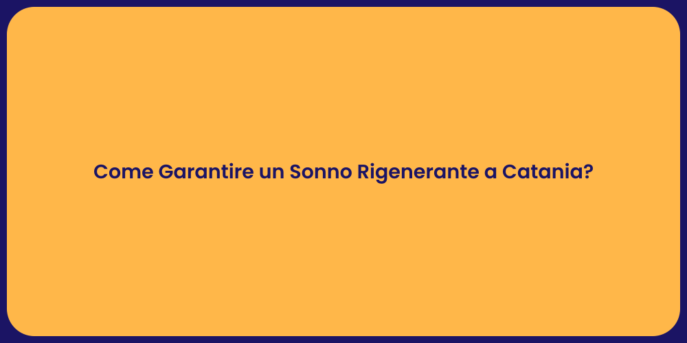 Come Garantire un Sonno Rigenerante a Catania?
