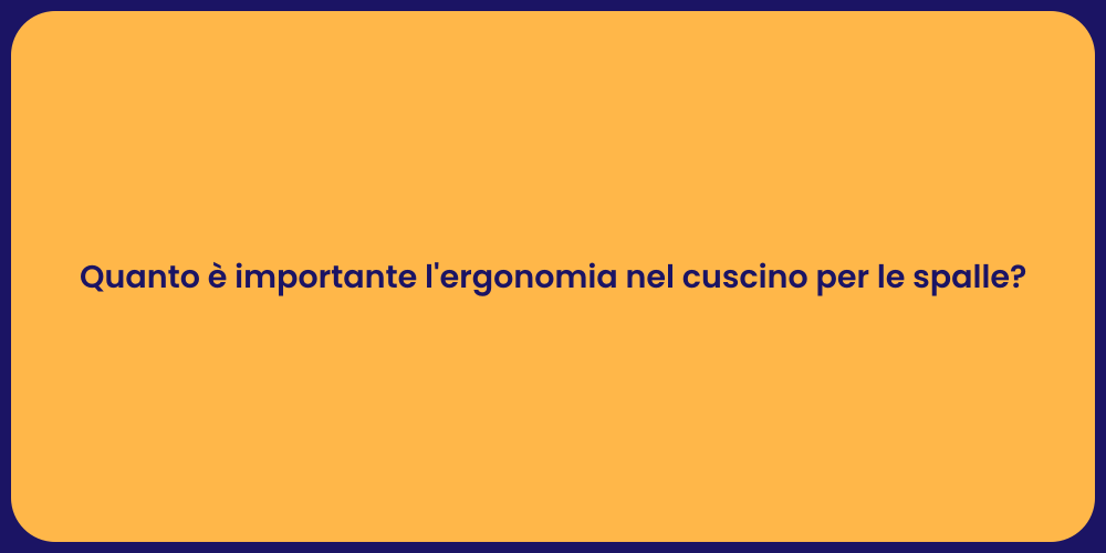 Quanto è importante l'ergonomia nel cuscino per le spalle?