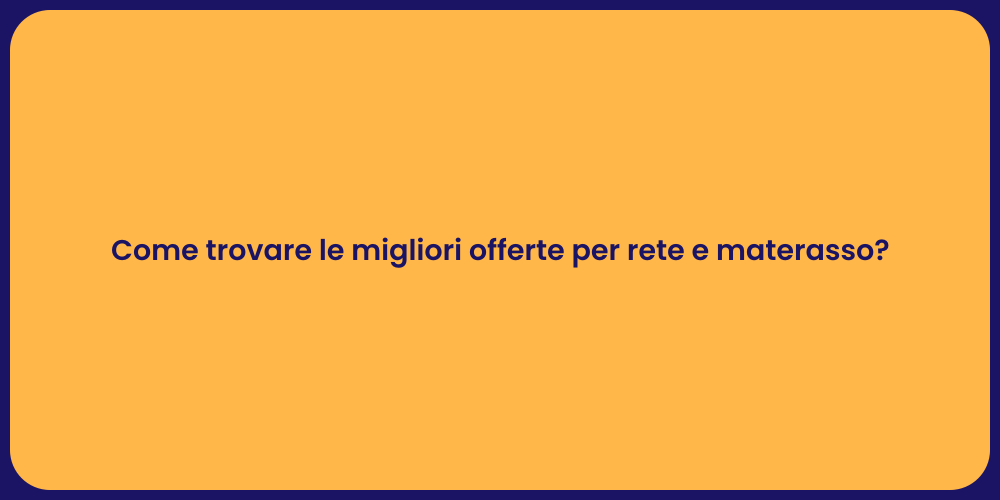 Come trovare le migliori offerte per rete e materasso?