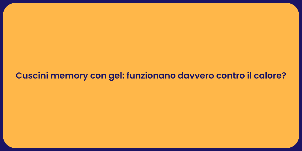 Cuscini memory con gel: funzionano davvero contro il calore?