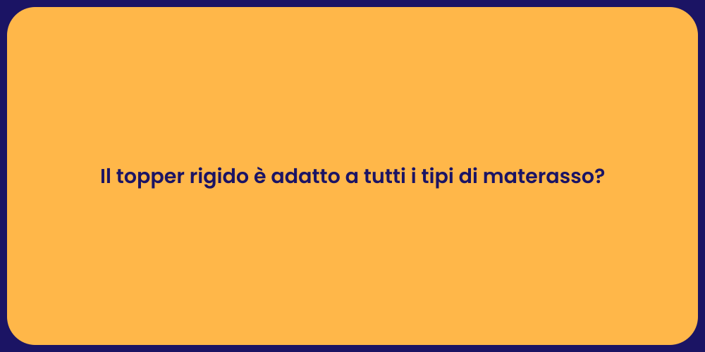 Il topper rigido è adatto a tutti i tipi di materasso?