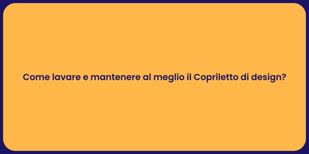 Come lavare e mantenere al meglio il Copriletto di design?