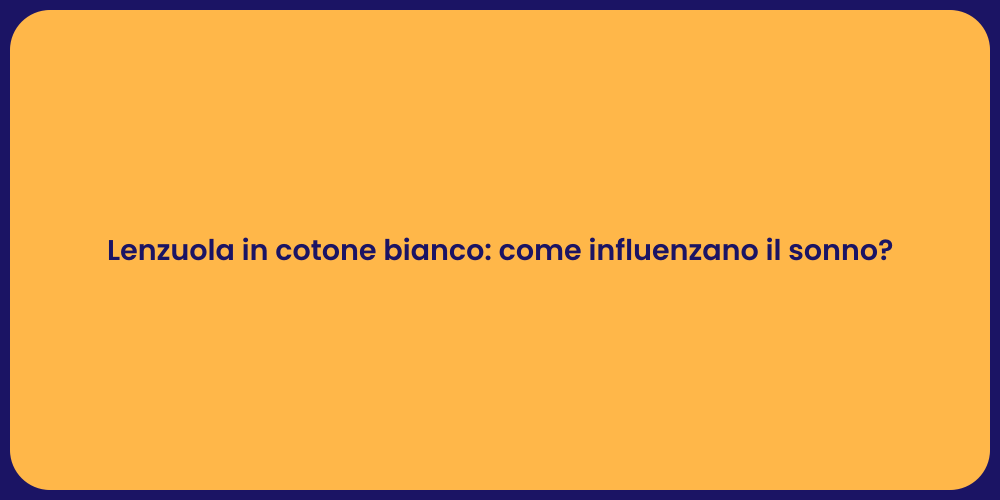 Lenzuola in cotone bianco: come influenzano il sonno?
