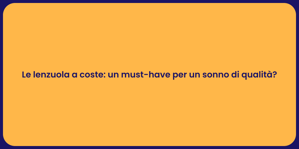 Le lenzuola a coste: un must-have per un sonno di qualità?