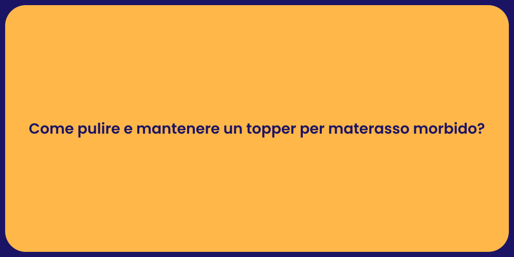 Come pulire e mantenere un topper per materasso morbido?