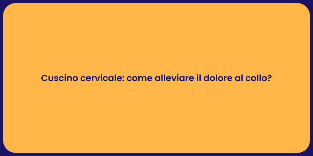 Cuscino cervicale: come alleviare il dolore al collo?