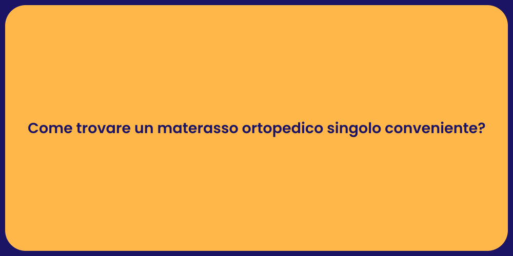Come trovare un materasso ortopedico singolo conveniente?