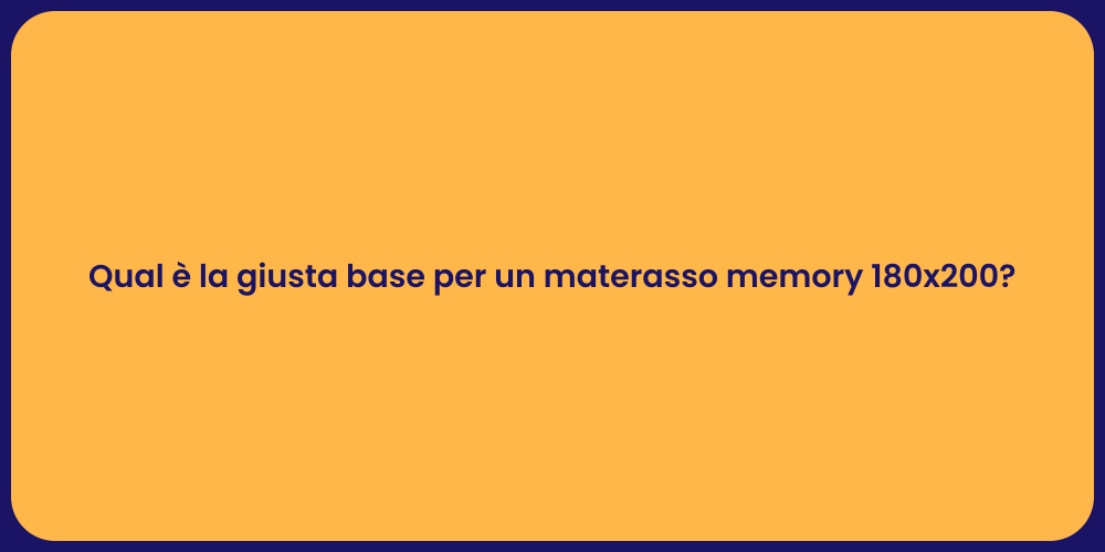 Qual è la giusta base per un materasso memory 180x200?