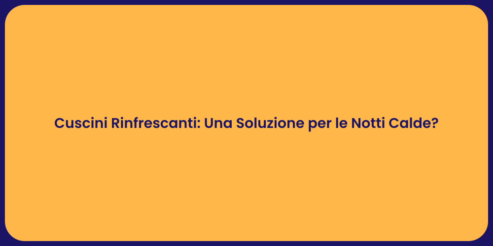 Cuscini Rinfrescanti: Una Soluzione per le Notti Calde?