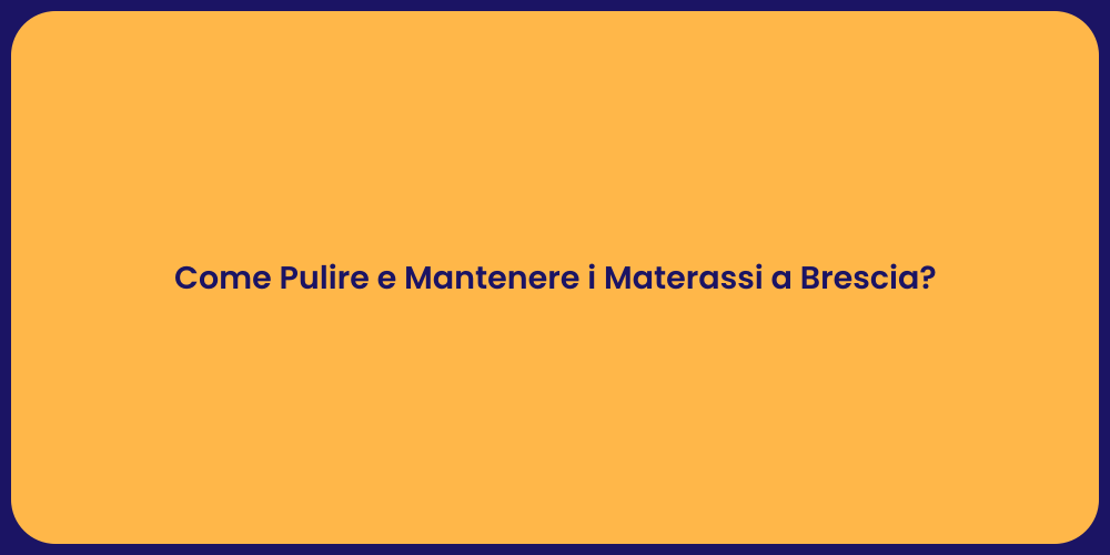Come Pulire e Mantenere i Materassi a Brescia?