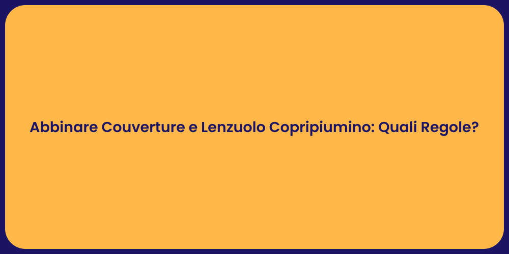 Abbinare Couverture e Lenzuolo Copripiumino: Quali Regole?