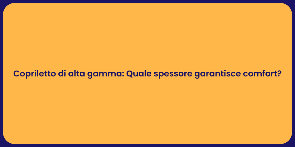Copriletto di alta gamma: Quale spessore garantisce comfort?