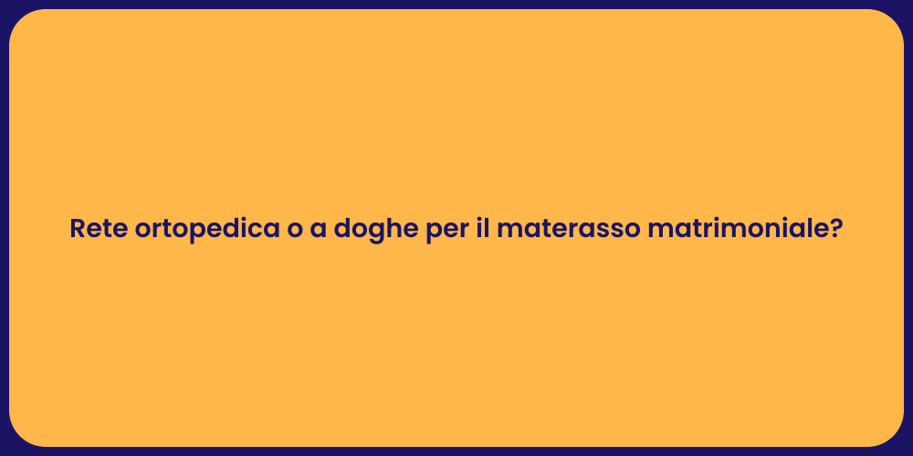 Rete ortopedica o a doghe per il materasso matrimoniale?