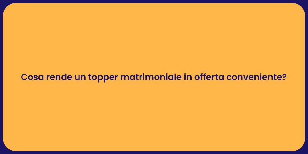 Cosa rende un topper matrimoniale in offerta conveniente?
