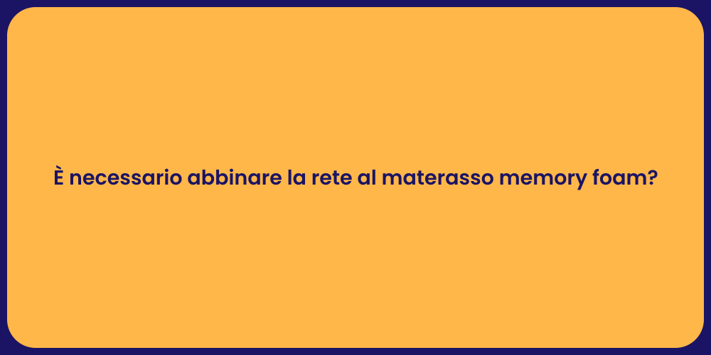 È necessario abbinare la rete al materasso memory foam?