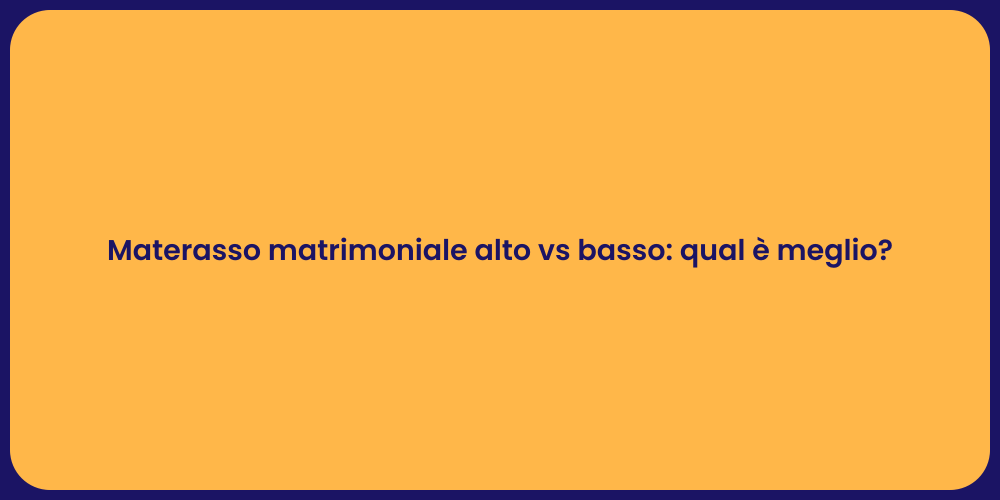 Materasso matrimoniale alto vs basso: qual è meglio?